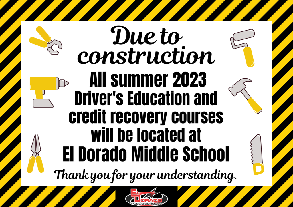 Due to construction all summer 2023 Driver's Ed and credit recovery courses will be located at El Dorado Middle School. Thank you for your understanding.